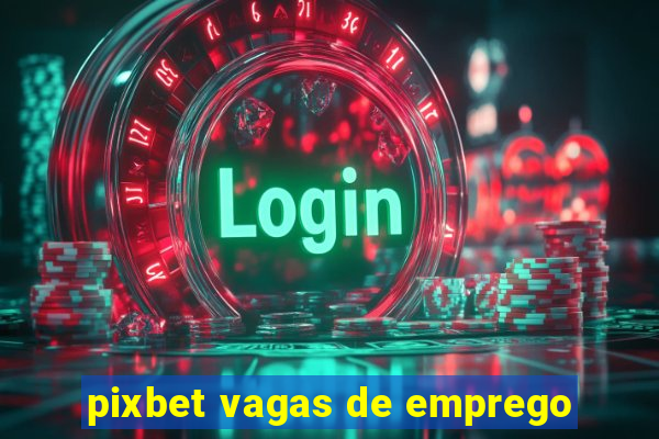 pixbet vagas de emprego