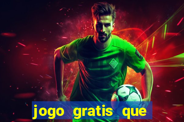 jogo gratis que ganha dinheiro