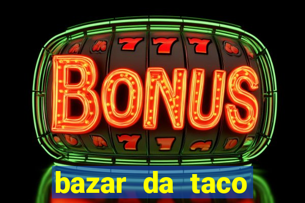 bazar da taco agendamento online