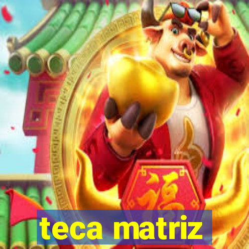 teca matriz