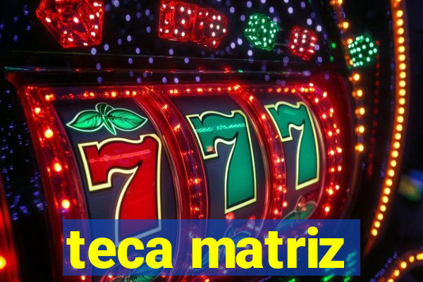 teca matriz