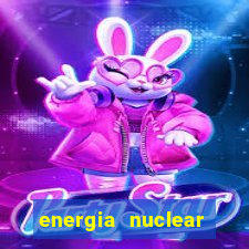 energia nuclear vantagens e desvantagens