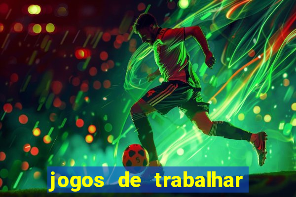 jogos de trabalhar para ganhar dinheiro