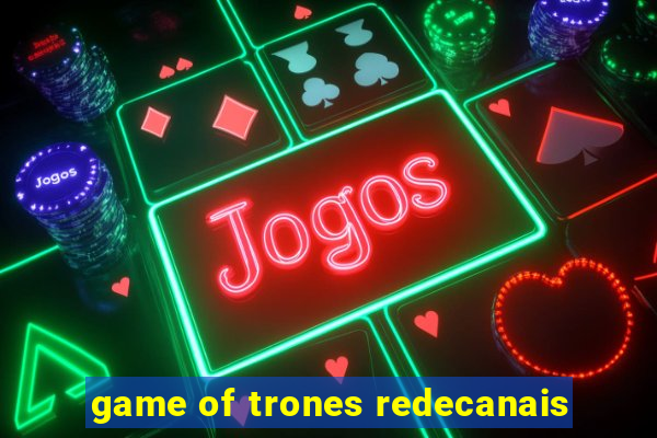 game of trones redecanais