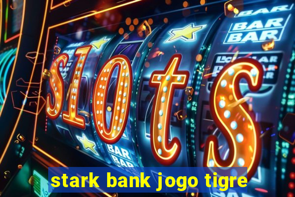 stark bank jogo tigre