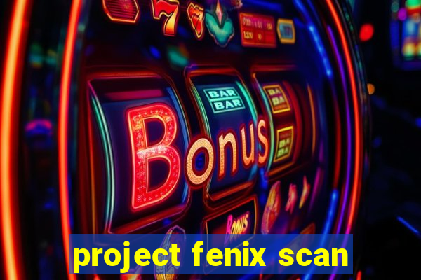 project fenix scan