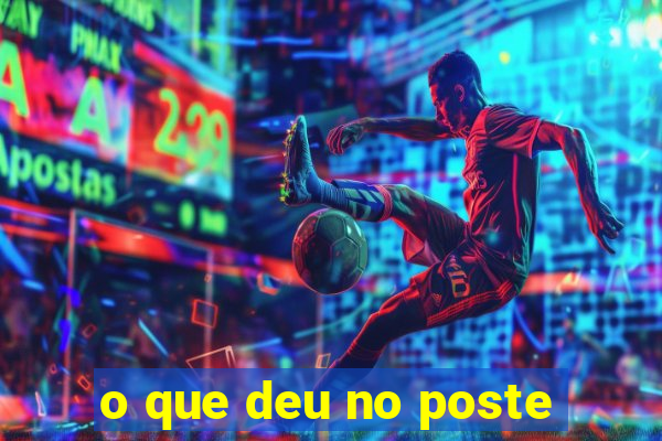 o que deu no poste