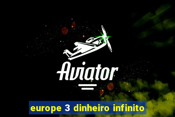 europe 3 dinheiro infinito