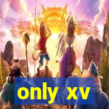 only xv