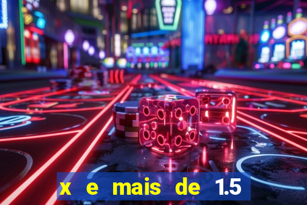 x e mais de 1.5 betano o que significa