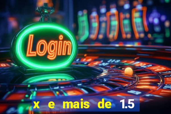 x e mais de 1.5 betano o que significa