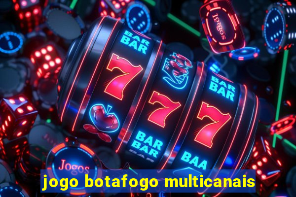 jogo botafogo multicanais