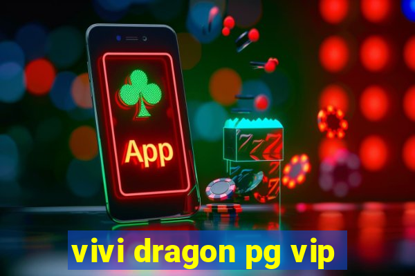 vivi dragon pg vip