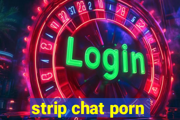 strip chat porn