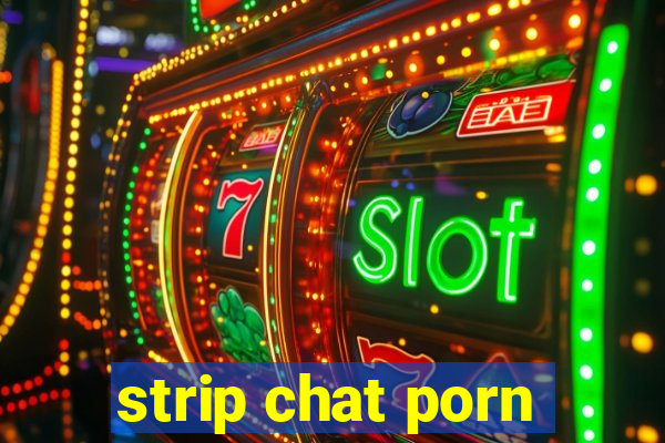 strip chat porn