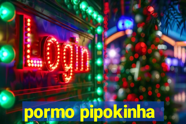 pormo pipokinha