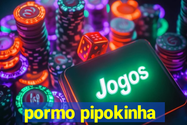 pormo pipokinha