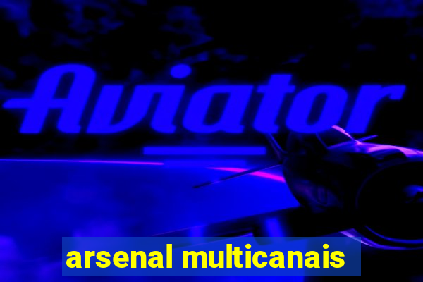 arsenal multicanais