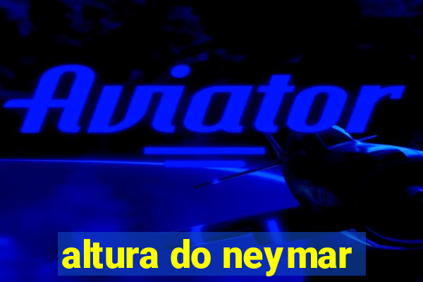 altura do neymar