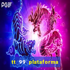 tt 99 plataforma de jogos