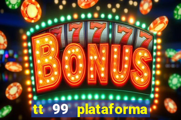 tt 99 plataforma de jogos