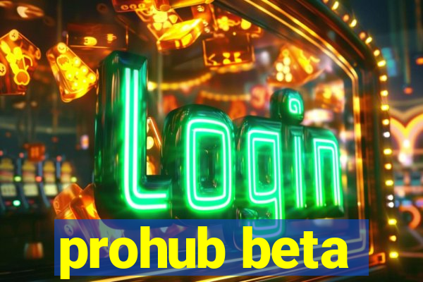 prohub beta