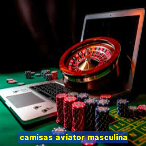 camisas aviator masculina