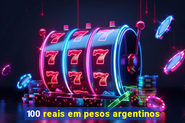 100 reais em pesos argentinos