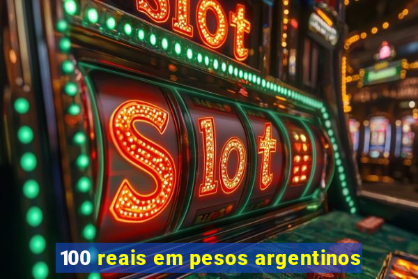 100 reais em pesos argentinos