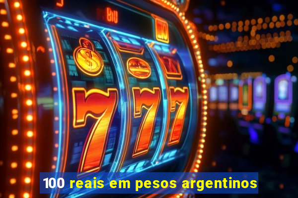 100 reais em pesos argentinos