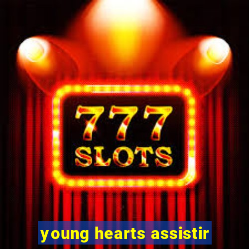 young hearts assistir