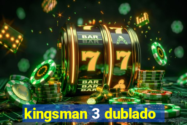 kingsman 3 dublado