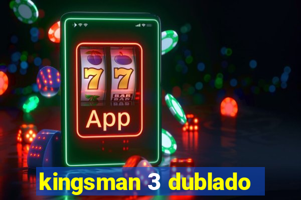 kingsman 3 dublado