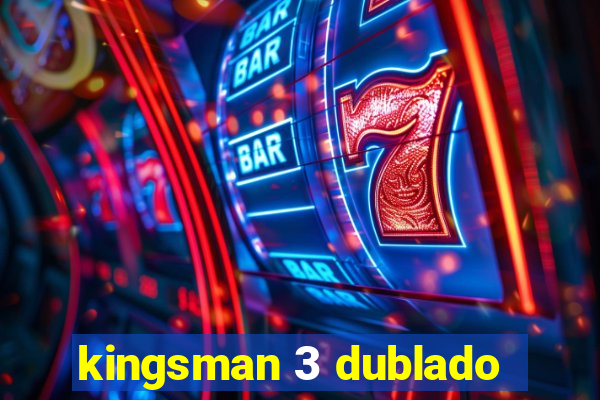 kingsman 3 dublado