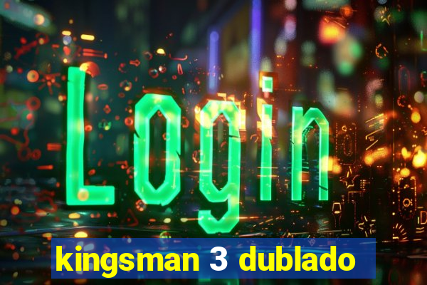 kingsman 3 dublado