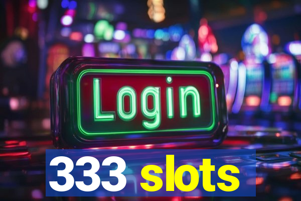 333 slots