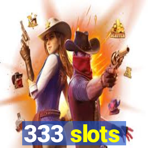 333 slots