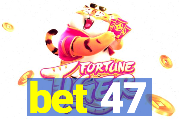 bet 47