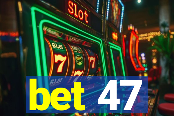 bet 47