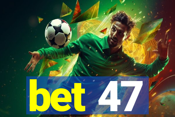 bet 47