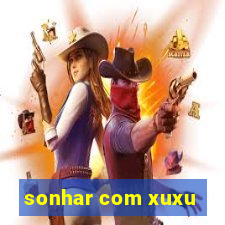 sonhar com xuxu