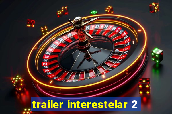 trailer interestelar 2