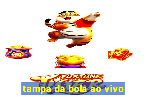 tampa da bola ao vivo