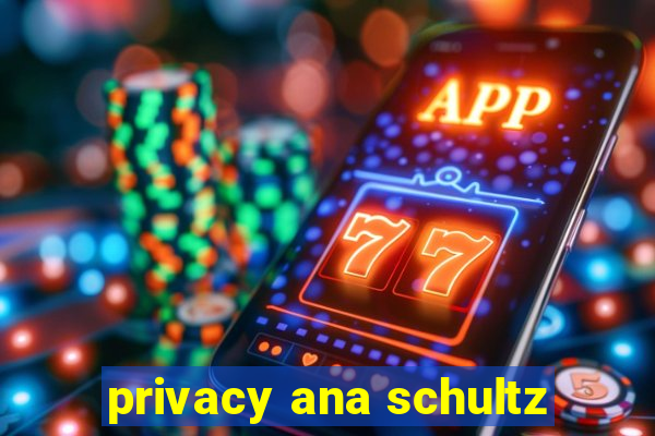 privacy ana schultz