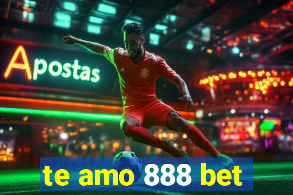 te amo 888 bet