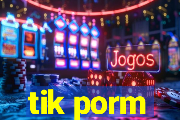 tik porm