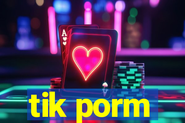 tik porm