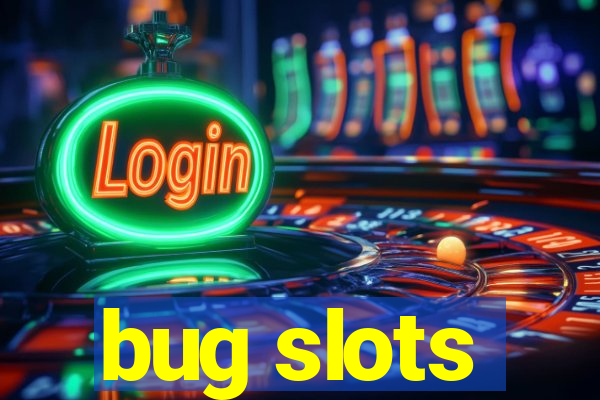 bug slots