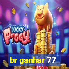 br ganhar 77