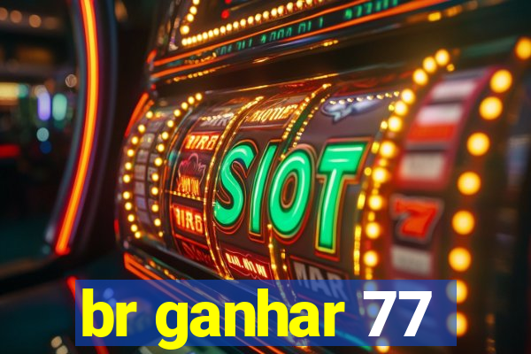 br ganhar 77